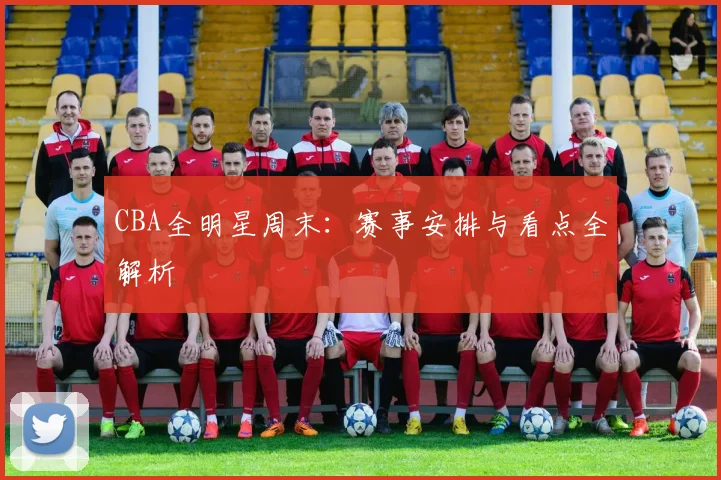 CBA全明星周末：赛事安排与看点全解析
