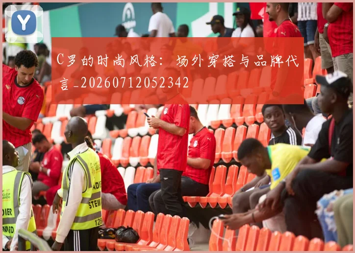 C罗的时尚风格:场外穿搭与品牌代言_20260712052342