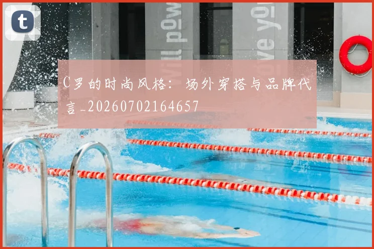 C罗的时尚风格:场外穿搭与品牌代言_20260702164657