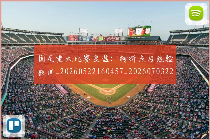 国足重大比赛复盘：转折点与经验教训_20260522160457_20260703224506_20260719165448