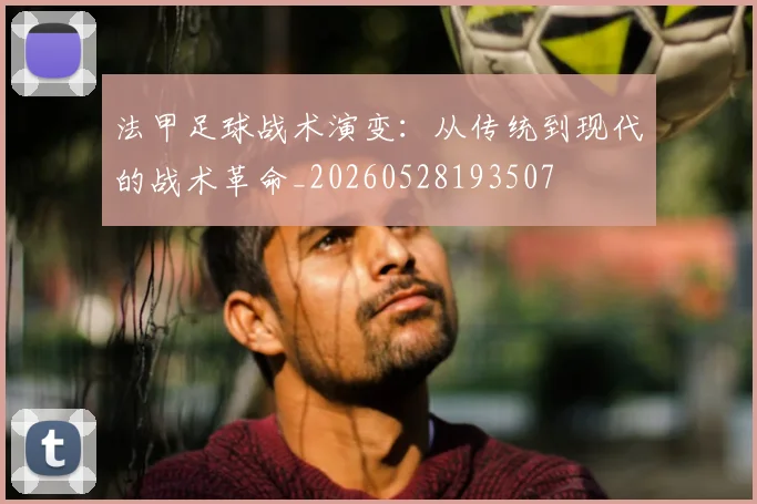 法甲足球战术演变:从传统到现代的战术革命_20260528193507